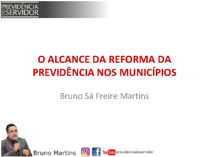 O ALCANCE DA REFORMA DA PREVIDÊNCIA NOS MUNICÍPIOS Bruno Sá Freire Martins 