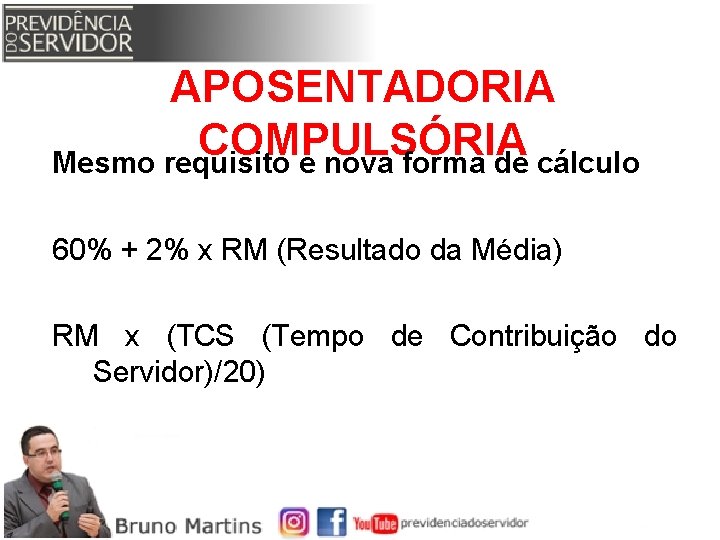 APOSENTADORIA COMPULSÓRIA Mesmo requisito e nova forma de cálculo 60% + 2% x RM