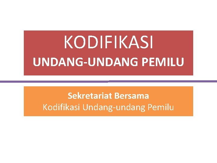 KODIFIKASI UNDANG-UNDANG PEMILU Sekretariat Bersama Kodifikasi Undang-undang Pemilu 