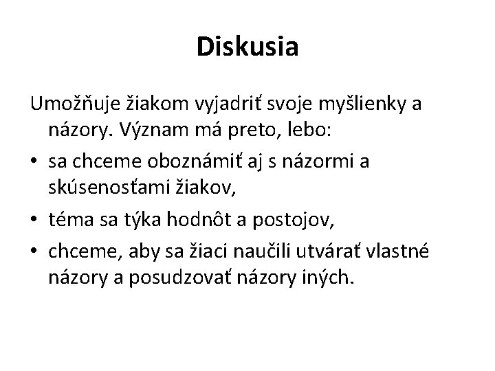 Diskusia Umožňuje žiakom vyjadriť svoje myšlienky a názory. Význam má preto, lebo: • sa