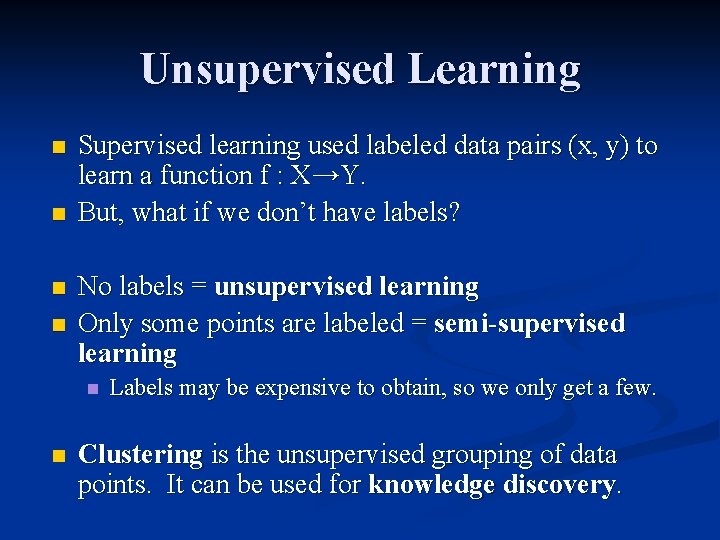 Unsupervised Learning n n Supervised learning used labeled data pairs (x, y) to learn