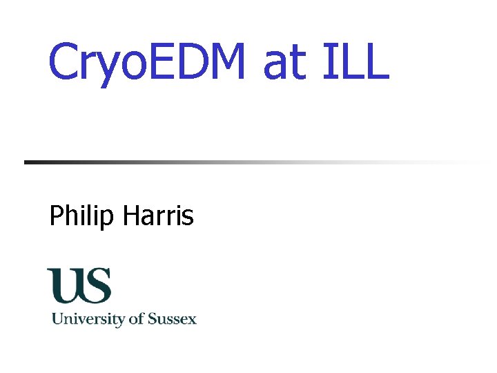 Cryo. EDM at ILL Philip Harris 