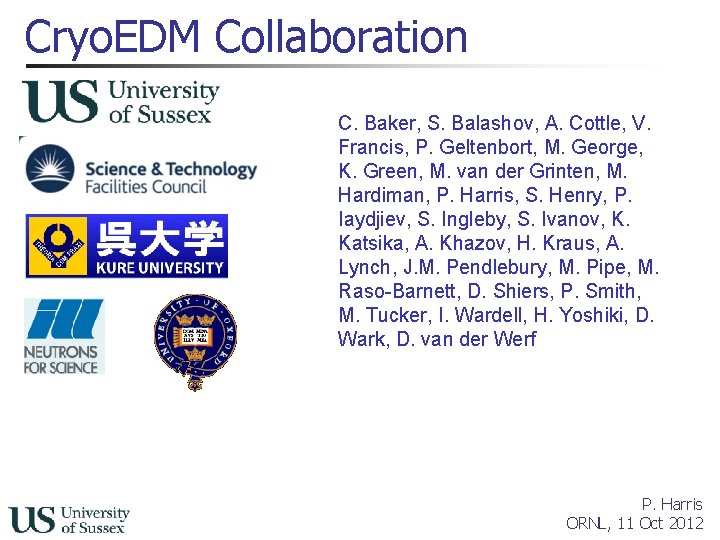 Cryo. EDM Collaboration C. Baker, S. Balashov, A. Cottle, V. Francis, P. Geltenbort, M.