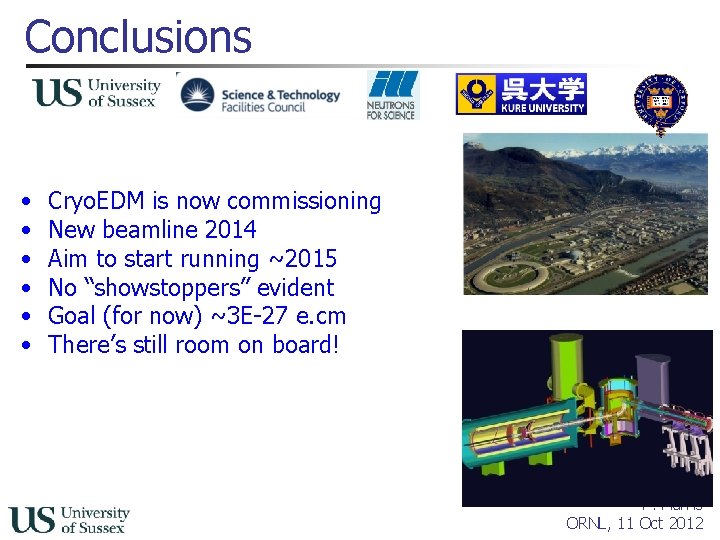 Conclusions • • • Cryo. EDM is now commissioning New beamline 2014 Aim to