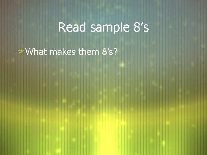 Read sample 8’s F What makes them 8’s? 