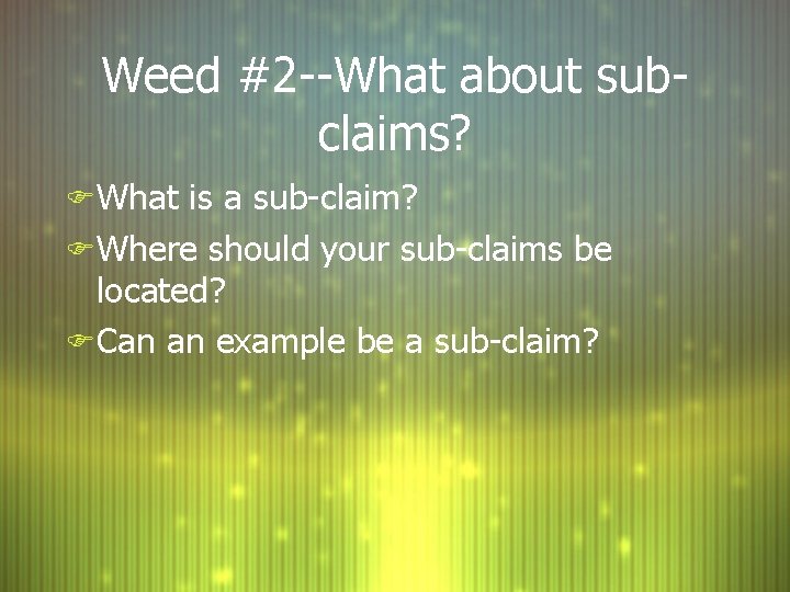 Weed #2 --What about subclaims? F What is a sub-claim? F Where should your