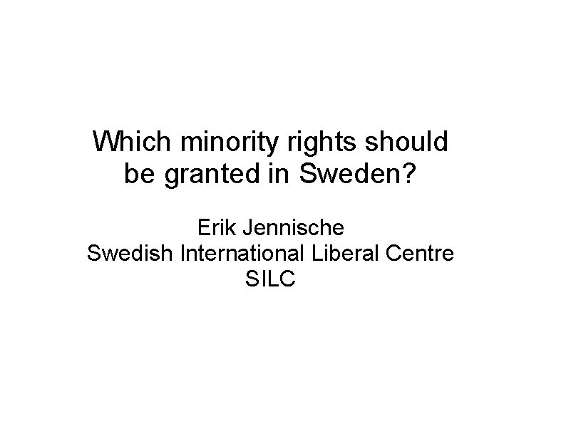 Which minority rights should be granted in Sweden? Erik Jennische Swedish International Liberal Centre