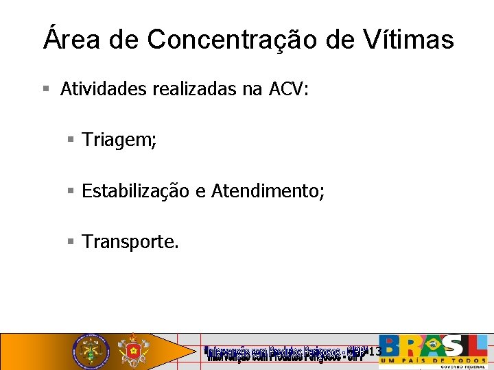 Área de Concentração de Vítimas Atividades realizadas na ACV: Triagem; Estabilização e Atendimento; Transporte.
