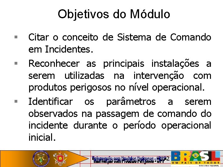 Objetivos do Módulo Citar o conceito de Sistema de Comando em Incidentes. Reconhecer as