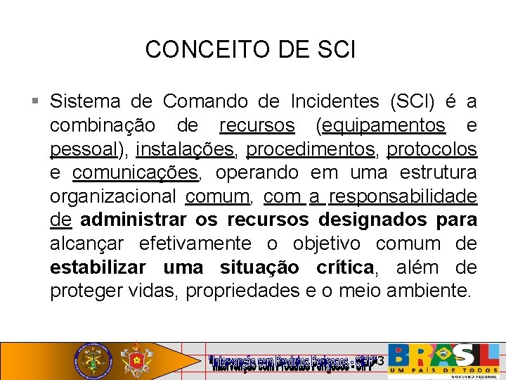 CONCEITO DE SCI Sistema de Comando de Incidentes (SCI) é a combinação de recursos
