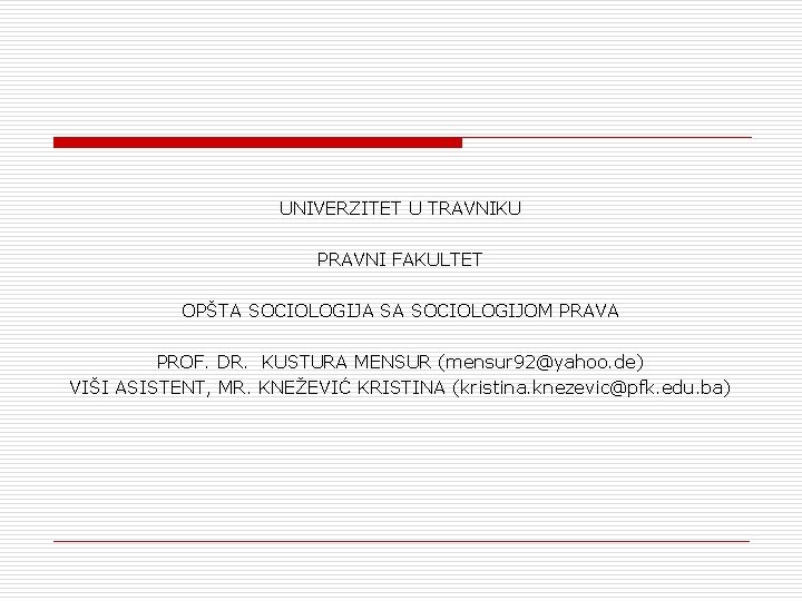 UNIVERZITET U TRAVNIKU PRAVNI FAKULTET OPŠTA SOCIOLOGIJA SA SOCIOLOGIJOM PRAVA PROF. DR. KUSTURA MENSUR