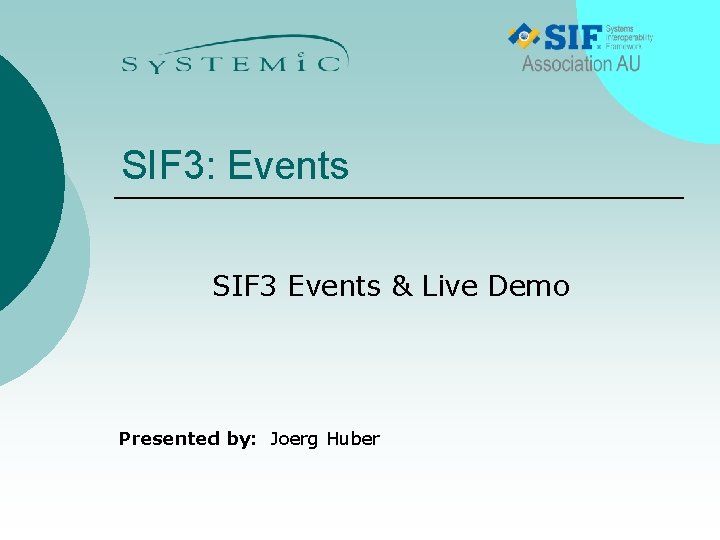 SIF 3: Events SIF 3 Events & Live Demo Presented by: Joerg Huber 