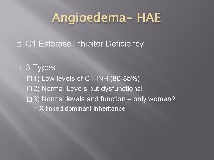 Angioedema- HAE � C 1 Esterase Inhibitor Deficiency � 3 Types � 1) Low