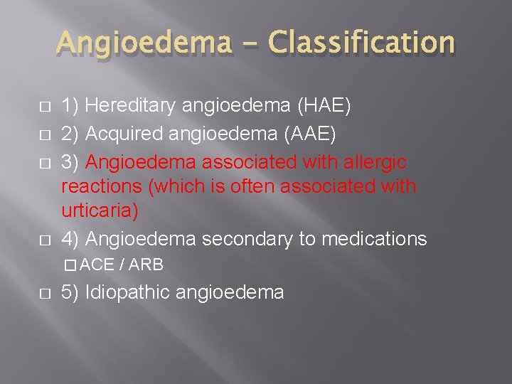 Angioedema - Classification � � 1) Hereditary angioedema (HAE) 2) Acquired angioedema (AAE) 3)