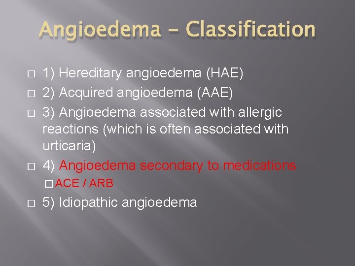 Angioedema - Classification � � 1) Hereditary angioedema (HAE) 2) Acquired angioedema (AAE) 3)