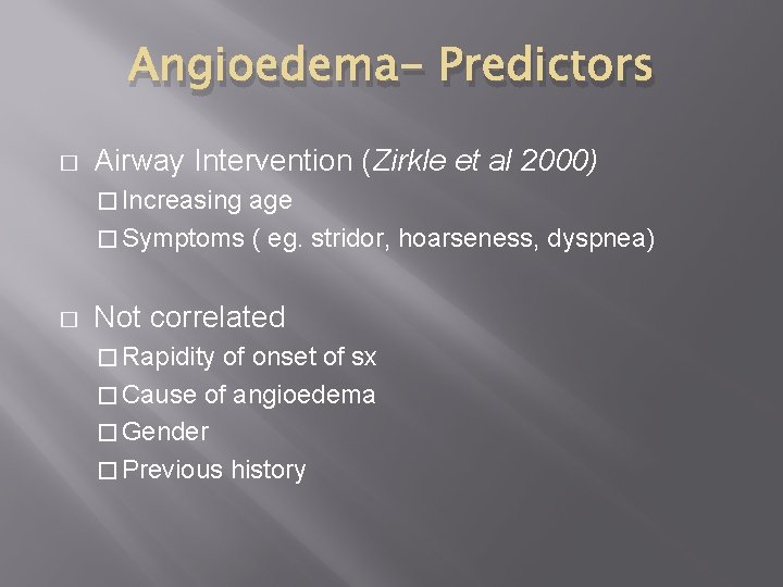 Angioedema- Predictors � Airway Intervention (Zirkle et al 2000) � Increasing age � Symptoms