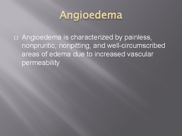 Angioedema � Angioedema is characterized by painless, nonpruritic, nonpitting, and well-circumscribed areas of edema