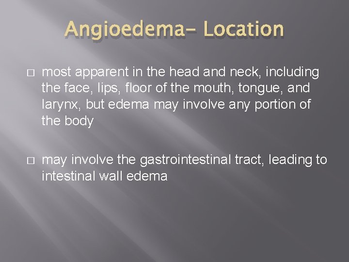 Angioedema- Location � most apparent in the head and neck, including the face, lips,