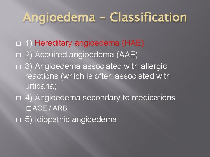 Angioedema - Classification � � 1) Hereditary angioedema (HAE) 2) Acquired angioedema (AAE) 3)