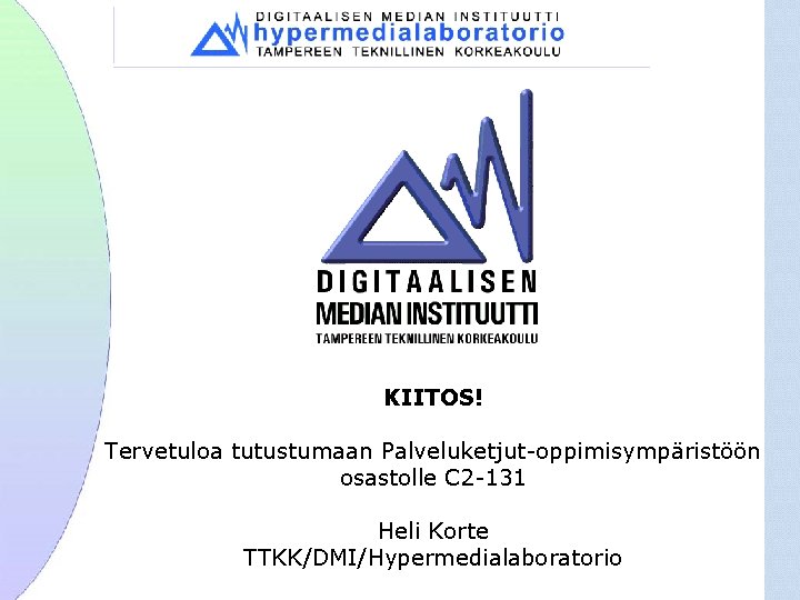 KIITOS! Tervetuloa tutustumaan Palveluketjut-oppimisympäristöön osastolle C 2 -131 Heli Korte TTKK/DMI/Hypermedialaboratorio 