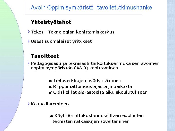 Avoin Oppimisympäristö -tavoitetutkimushanke Yhteistyötahot Tekes - Teknologian kehittämiskeskus Useat suomalaiset yritykset Tavoitteet Pedagogisesti ja