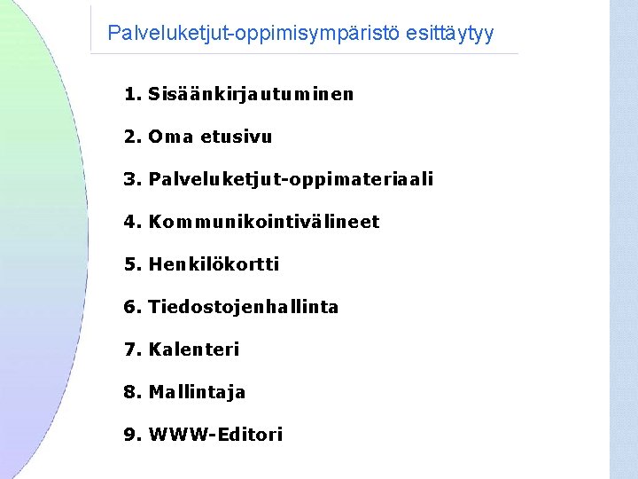 Palveluketjut-oppimisympäristö esittäytyy 1. Sisäänkirjautuminen 2. Oma etusivu 3. Palveluketjut-oppimateriaali 4. Kommunikointivälineet 5. Henkilökortti 6.