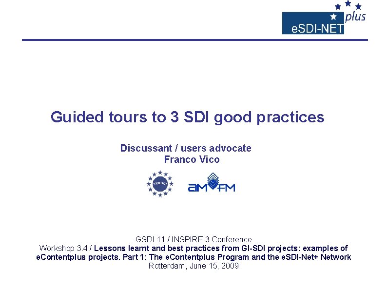 Guided tours to 3 SDI good practices Discussant / users advocate Franco Vico GSDI