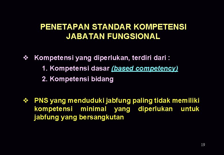 PENETAPAN STANDAR KOMPETENSI JABATAN FUNGSIONAL v Kompetensi yang diperlukan, terdiri dari : 1. Kompetensi