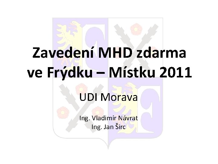 Zavedení MHD zdarma ve Frýdku – Místku 2011 UDI Morava Ing. Vladimír Návrat Ing.