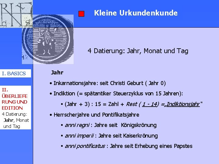 Kleine Urkundenkunde 4 Datierung: Jahr, Monat und Tag I. BASICS Jahr • Inkarnationsjahre: seit