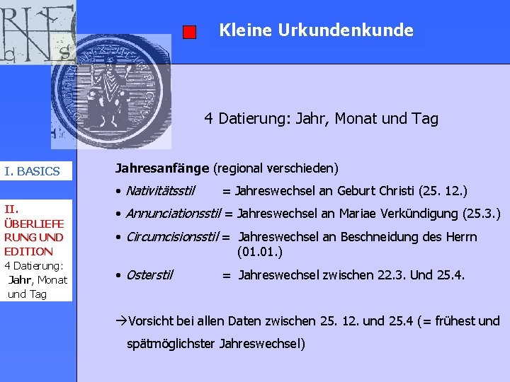 Kleine Urkundenkunde 4 Datierung: Jahr, Monat und Tag I. BASICS Jahresanfänge (regional verschieden) • Kleine Urkundenkunde 4 Datierung: Jahr, Monat und Tag I. BASICS Jahresanfänge (regional verschieden) •