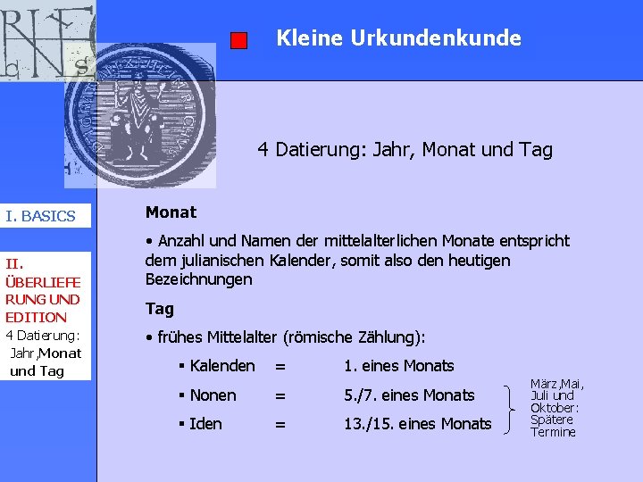 Kleine Urkundenkunde 4 Datierung: Jahr, Monat und Tag I. BASICS II. ÜBERLIEFE RUNG UND