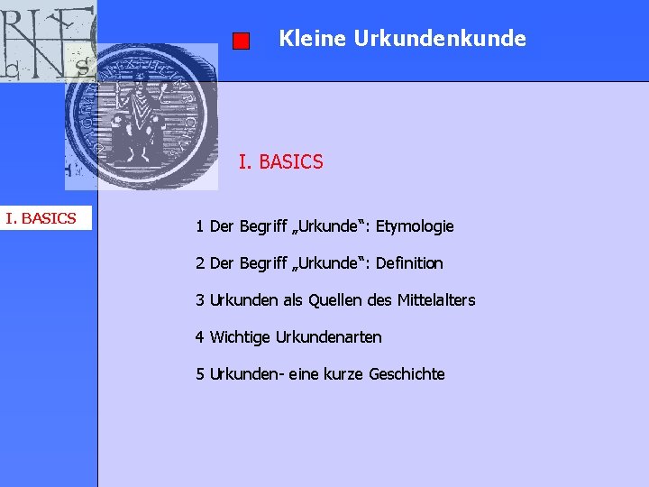 Kleine Urkundenkunde I. BASICS 1 Der Begriff „Urkunde“: Etymologie 2 Der Begriff „Urkunde“: Definition