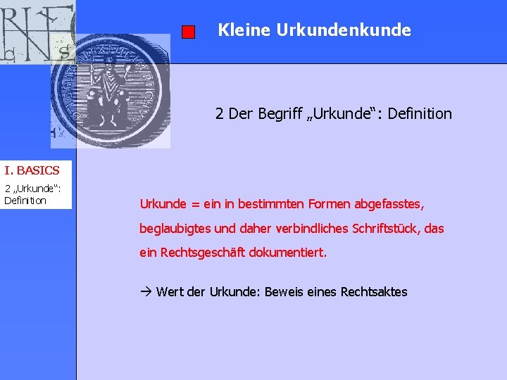 Kleine Urkundenkunde 2 Der Begriff „Urkunde“: Definition I. BASICS 2 „Urkunde“: Definition Urkunde =