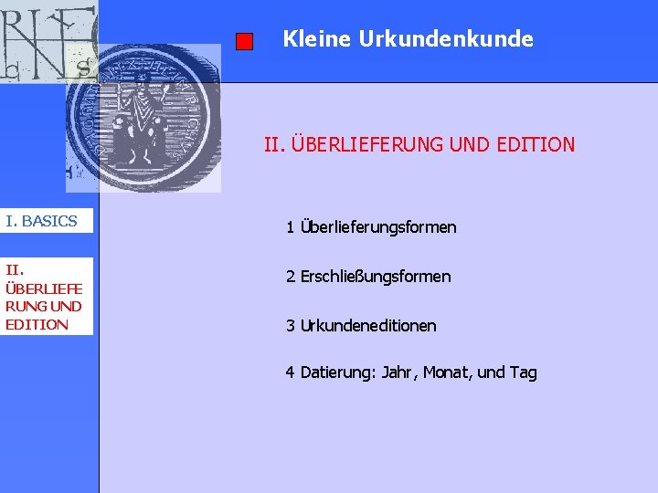 Kleine Urkundenkunde II. ÜBERLIEFERUNG UND EDITION I. BASICS 1 Überlieferungsformen II. ÜBERLIEFE RUNG UND Kleine Urkundenkunde II. ÜBERLIEFERUNG UND EDITION I. BASICS 1 Überlieferungsformen II. ÜBERLIEFE RUNG UND