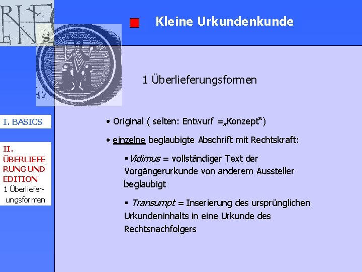 Kleine Urkundenkunde 1 Überlieferungsformen I. BASICS II. ÜBERLIEFE RUNG UND EDITION 1 Überlieferungsformen •