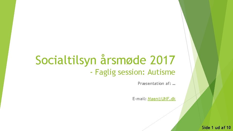 Socialtilsyn årsmøde 2017 - Faglig session: Autisme Præsentation af: … E-mail: Maen@UNF. dk Side