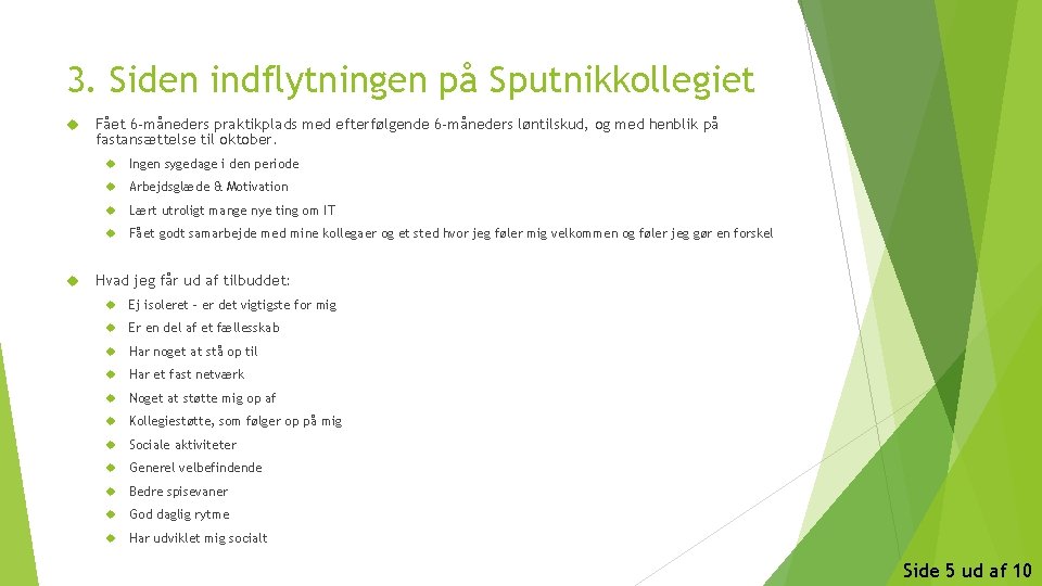 3. Siden indflytningen på Sputnikkollegiet Fået 6 -måneders praktikplads med efterfølgende 6 -måneders løntilskud,