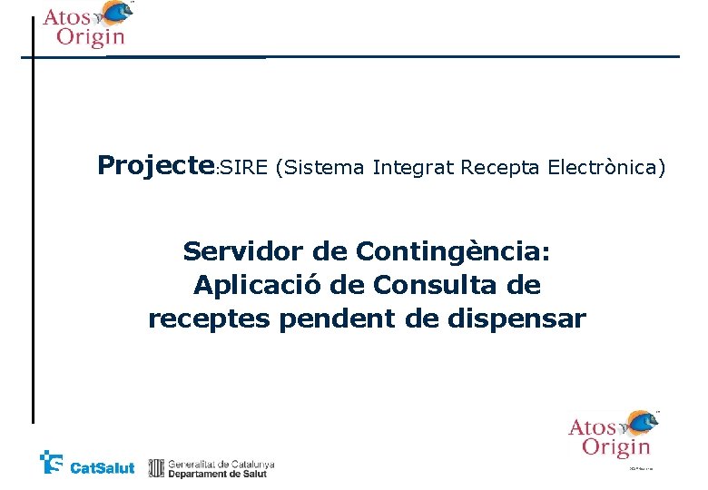 Projecte: SIRE (Sistema Integrat Recepta Electrònica) Servidor de Contingència: Aplicació de Consulta de receptes Projecte: SIRE (Sistema Integrat Recepta Electrònica) Servidor de Contingència: Aplicació de Consulta de receptes