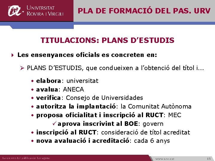 PLA DE FORMACIÓ DEL PAS. URV TITULACIONS: PLANS D’ESTUDIS 4 Les ensenyances oficials es