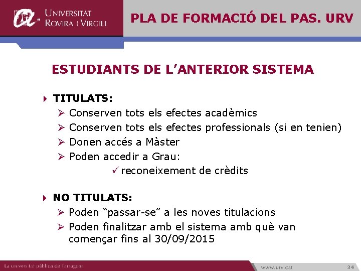 PLA DE FORMACIÓ DEL PAS. URV ESTUDIANTS DE L’ANTERIOR SISTEMA 4 TITULATS: Ø Conserven