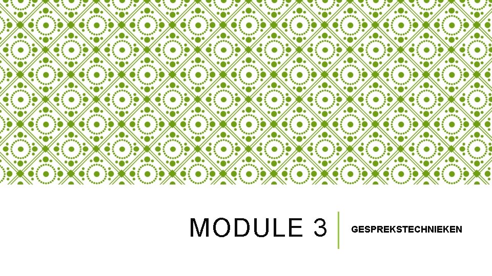 MODULE 3 GESPREKSTECHNIEKEN 