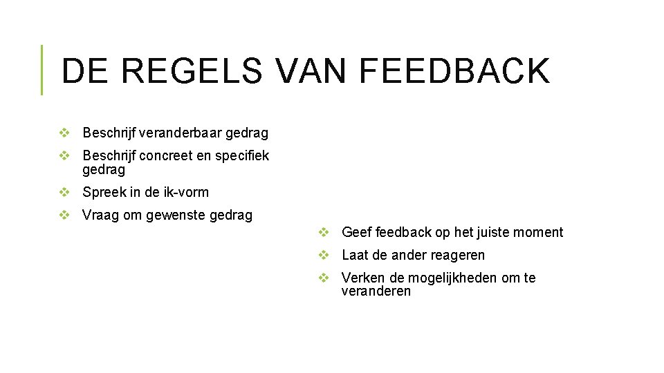 DE REGELS VAN FEEDBACK v Beschrijf veranderbaar gedrag v Beschrijf concreet en specifiek gedrag