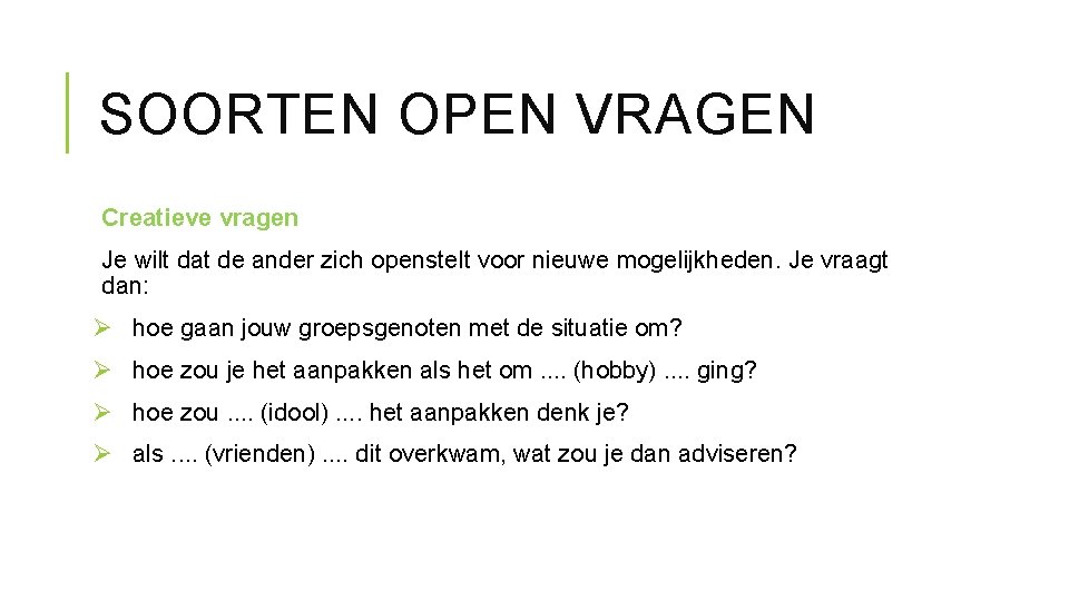 SOORTEN OPEN VRAGEN Creatieve vragen Je wilt dat de ander zich openstelt voor nieuwe