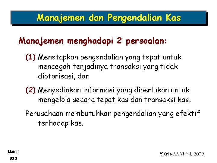 Manajemen dan Pengendalian Kas Manajemen menghadapi 2 persoalan: (1) Menetapkan pengendalian yang tepat untuk