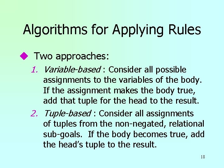 Algorithms for Applying Rules u Two approaches: 1. Variable-based : Consider all possible assignments