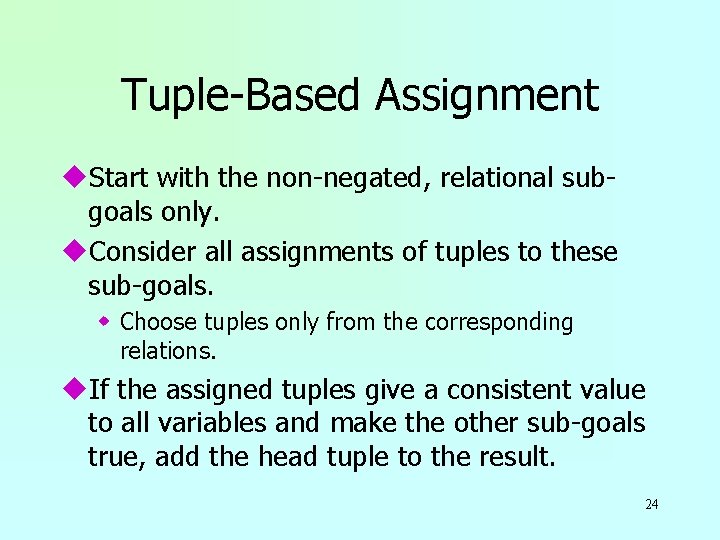 Tuple-Based Assignment u. Start with the non-negated, relational subgoals only. u. Consider all assignments