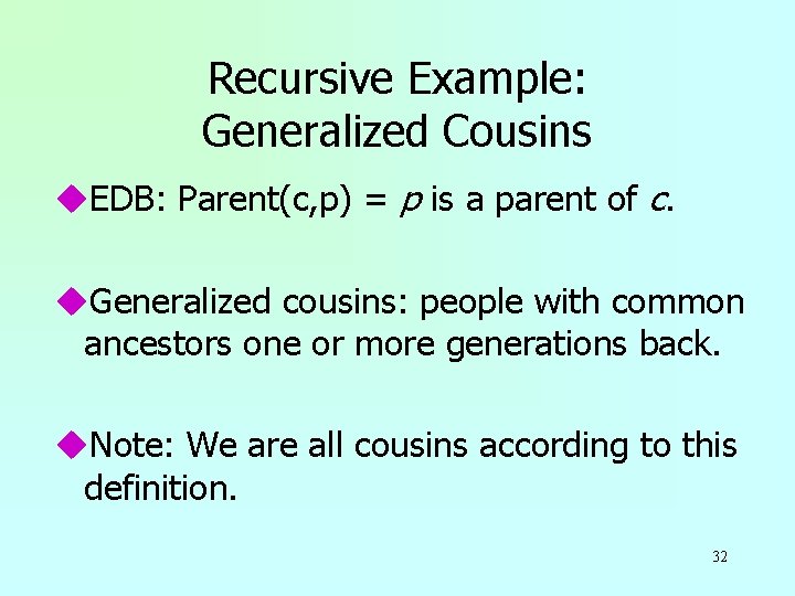 Recursive Example: Generalized Cousins u. EDB: Parent(c, p) = p is a parent of