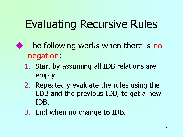 Evaluating Recursive Rules u The following works when there is no negation: 1. Start