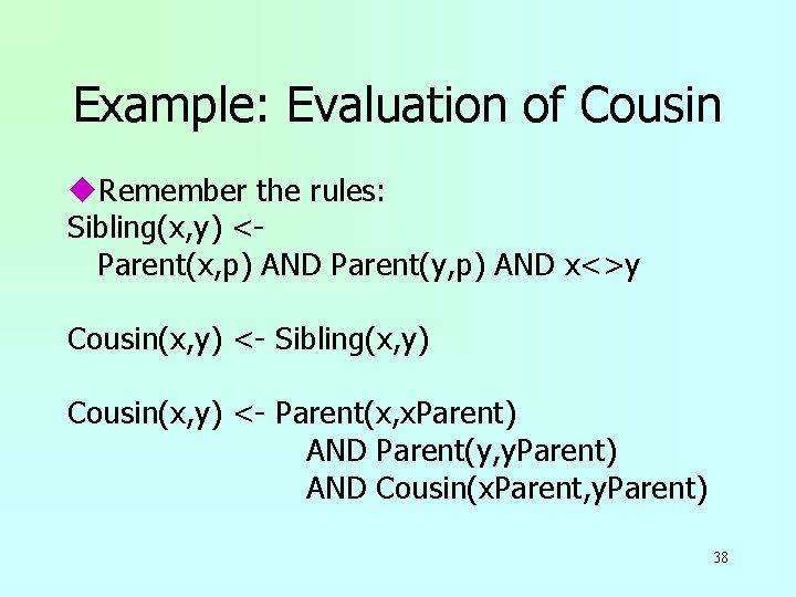 Example: Evaluation of Cousin u. Remember the rules: Sibling(x, y) <Parent(x, p) AND Parent(y,